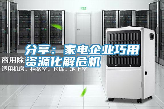 分享：家電企業巧用資源化解危機