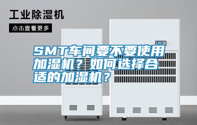 SMT車間要不要使用加濕機？如何選擇合適的加濕機？