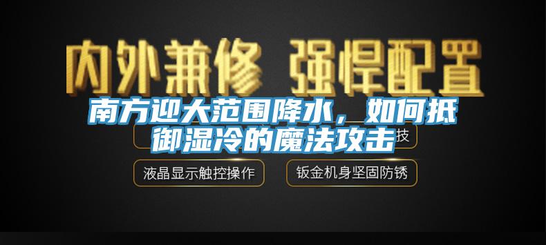 南方迎大範圍降水，如何抵禦濕冷的魔法攻擊