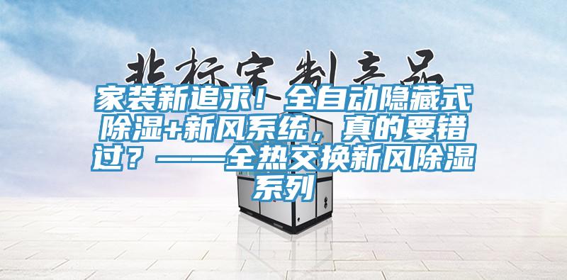 家裝新追求！全自動隱藏式除濕+新風係統，真的要錯過？——全熱交換新風除濕係列