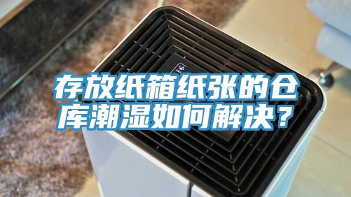 存放紙箱紙張的倉庫潮濕如何解決？