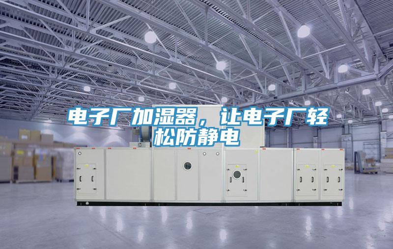 電子廠加濕器，讓電子廠輕鬆防靜電