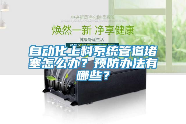 自動化上料係統管道堵塞怎麽辦？預防辦法有哪些？