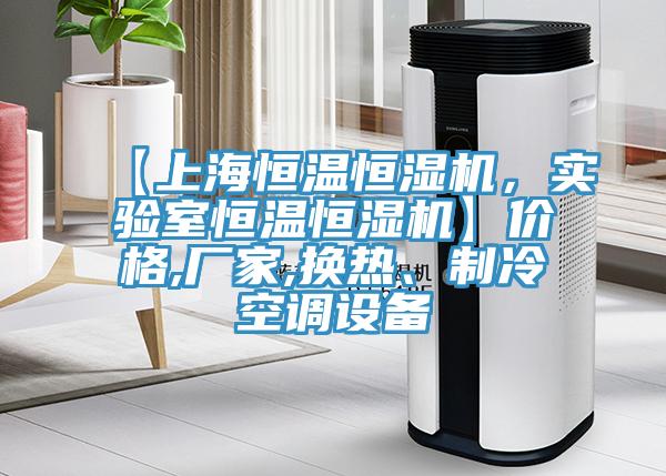 【上海恒溫恒濕機，實驗室恒溫恒濕機】價格,廠家,換熱、製冷空調設備