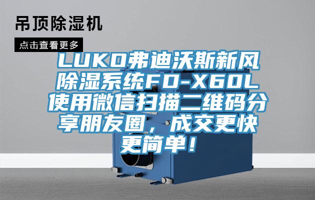 LUKO弗迪沃斯新風除濕係統FD-X60L使用微信掃描二維碼分享朋友圈，成交更快更簡單！