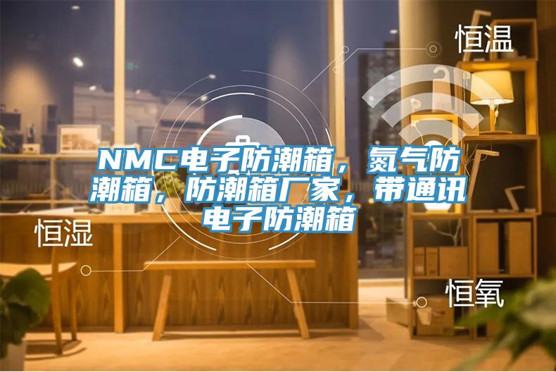 NMC電子防潮箱，氮氣防潮箱，防潮箱廠家，帶通訊電子防潮箱