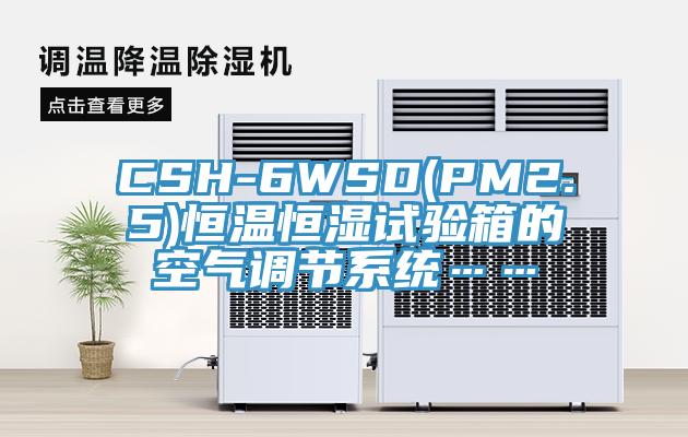 CSH-6WSD(PM2.5)恒溫恒濕試驗箱的空氣調節係統……