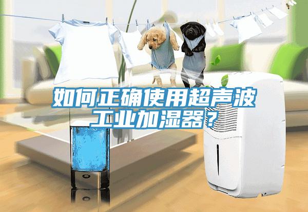 如何正確使用超聲波工業加濕器？