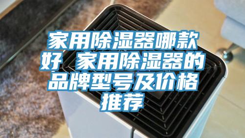 家用除濕器哪款好 家用除濕器的品牌型號及價格推薦