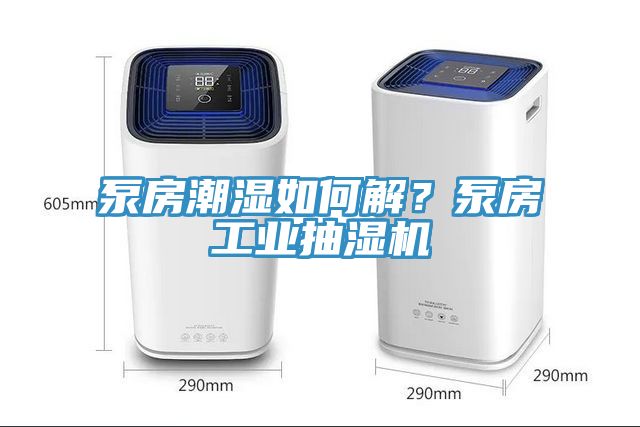 泵房潮濕如何解？泵房工業抽濕機