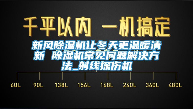 新風杏仁视频APP成人官方污讓冬天更溫暖清新 杏仁视频APP成人官方污常見問題解決方法_射線探傷機