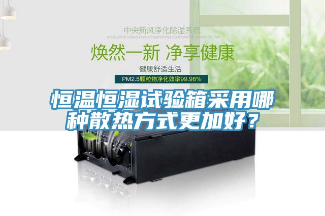 恒溫恒濕試驗箱采用哪種散熱方式更加好？