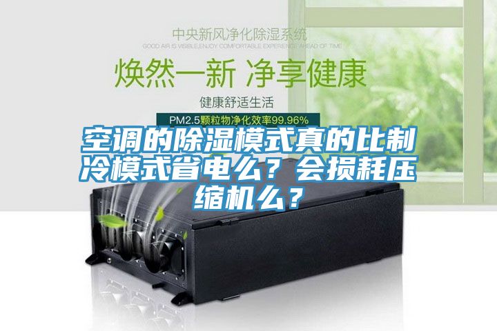 空調的除濕模式真的比製冷模式省電麽？會損耗壓縮機麽？