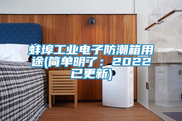 蚌埠工業電子防潮箱用途(簡單明了：2022已更新)