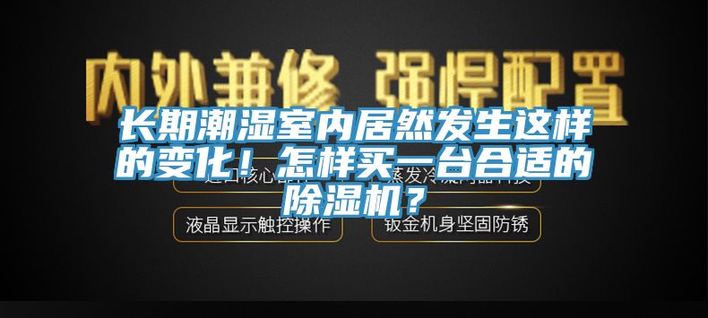 長期潮濕室內居然發生這樣的變化！怎樣買一台合適的杏仁视频APP成人官方污？